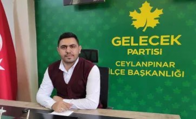 Gelecek Partisi Ceylanpınar İlçe Başkanı istifa etti!